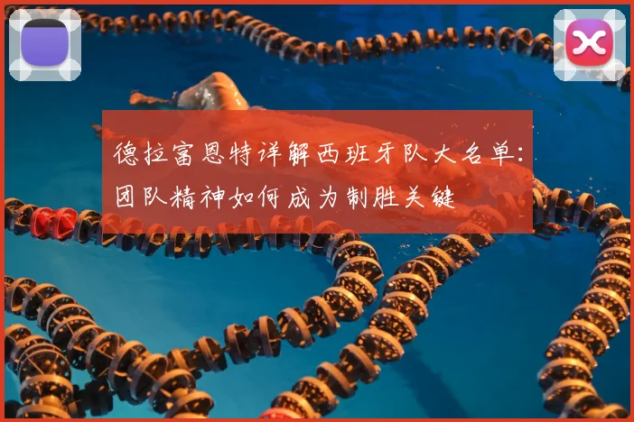 德拉富恩特详解西班牙队大名单：团队精神如何成为制胜关键