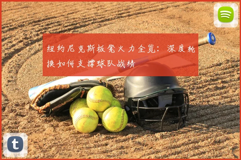 纽约尼克斯板凳火力全览：深度轮换如何支撑球队战绩