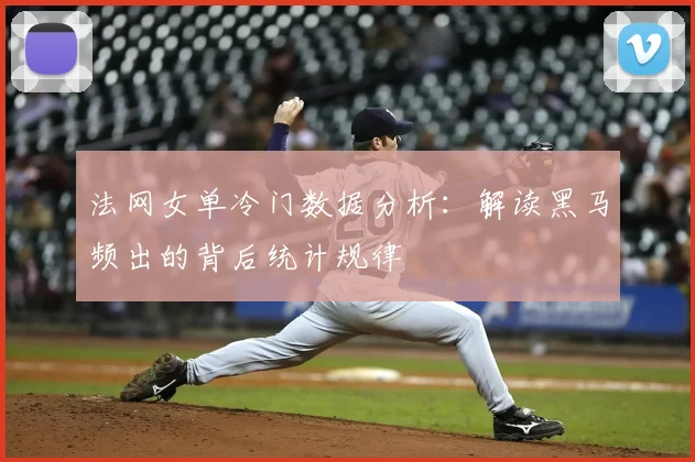 法网女单冷门数据分析：解读黑马频出的背后统计规律