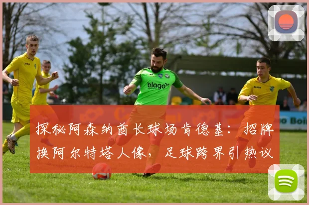 探秘阿森纳酋长球场肯德基：招牌换阿尔特塔人像，足球跨界引热议